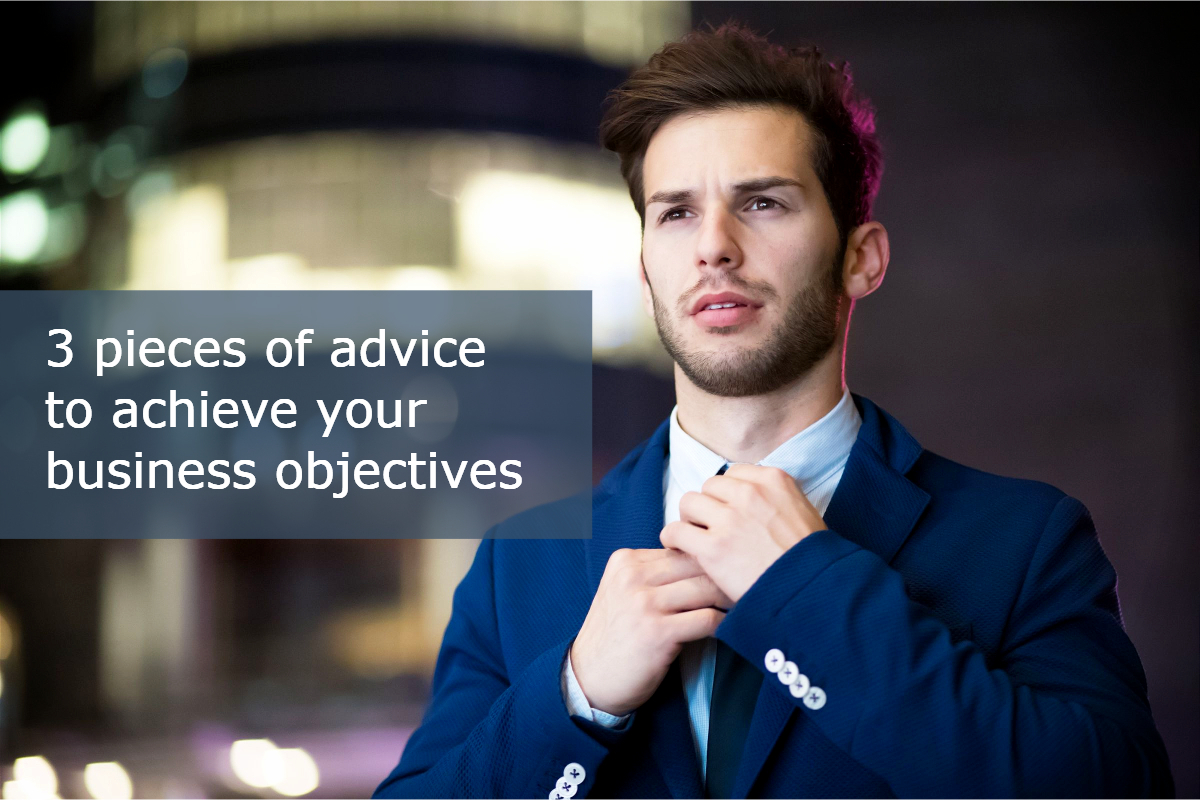 3 pieces of advice on achieving your business objectives